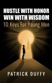Hustle With Honor Win With Wisdom 10 Keys For Young Men (eBook, ePUB)