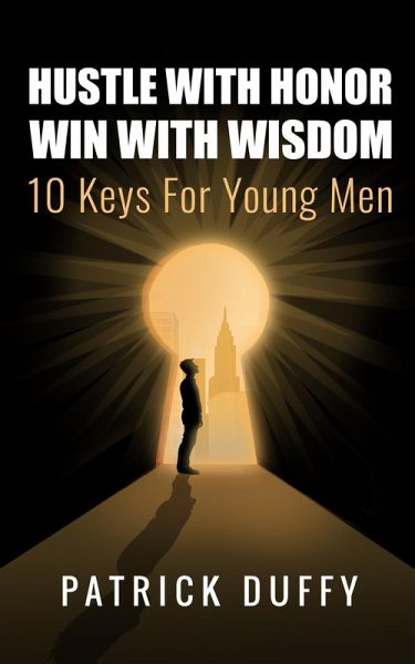 Hustle With Honor Win With Wisdom 10 Keys For Young Men (eBook, ePUB) Hustle With Honor Win With Wisdom 10 Keys For Young Men (eBook, ePUB)