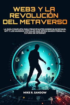 Web3 y la Revolución del Metaverso: La Guía Completa Para Principiantes Sobre Blockchain, NFT y los Mundos Virtuales que Están Dando Forma al Futuro de Internet (eBook, ePUB) - Sandow, Mike R.