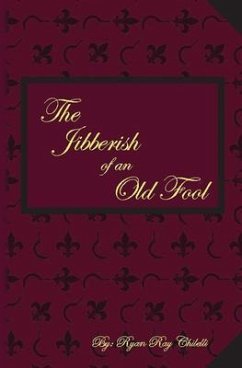 The Jibberish of an Old Fool (eBook, ePUB) - Chilelli, Ryan The Jibberish of an Old Fool (eBook, ePUB) - Chilelli, Ryan