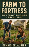 Farm to Fortress: How to Turn Any Backyard Into a Survival Lifeline (eBook, ePUB)