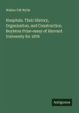 Hospitals. Their History, Organization, and Construction. Boylston Prize-essay of Harvard University for 1876 Hospitals. Their History, Organization, and Construction. Boylston Prize-essay of Harvard University for 1876