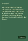 The Complete Works of Thomas Paine, Political and Miscellaneous, Including a Complete Report of His Trial in the Court of King's Bench, Dec. 18, 1792, with the Eloquent Speech of His Counsel (Erskine) in His Defence