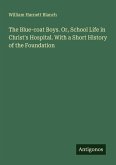 The Blue-coat Boys. Or, School Life in Christ's Hospital. With a Short History of the Foundation The Blue-coat Boys. Or, School Life in Christ's Hospital. With a Short History of the Foundation