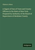 A Digest of Fees of Town and County Officers in the State of New York. Prepared by Authority of the Board of Supervisors of Herkimer County
