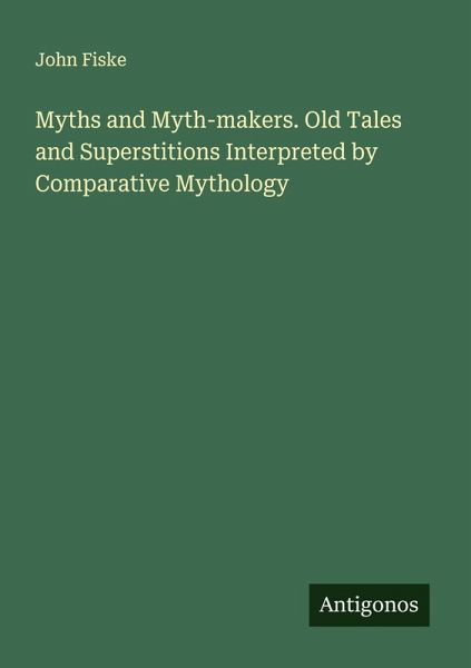 Myths and Myth-makers. Old Tales and Superstitions Interpreted by Comparative Mythology Myths and Myth-makers. Old Tales and Superstitions Interpreted by Comparative Mythology