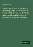 Historical Notices of St. Anthony's Monastery, Leith, and Rehearsal of Events which Occurred in the North of Scotland from 1635 to 1645 in Relation to the National Covenant