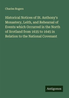 Cover Historical Notices of St. Anthony's Monastery, Leith, and Rehearsal of Events which Occurred in the North of Scotland from 1635 to 1645 in Relation to the National Covenant
