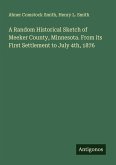 A Random Historical Sketch of Meeker County, Minnesota. From its First Settlement to July 4th, 1876 A Random Historical Sketch of Meeker County, Minnesota. From its First Settlement to July 4th, 1876
