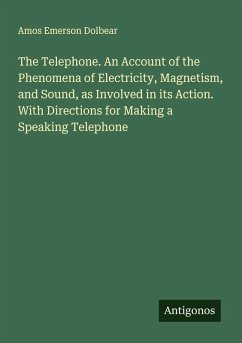 Cover The Telephone. An Account of the Phenomena of Electricity, Magnetism, and Sound, as Involved in its Action. With Directions for Making a Speaking Telephone