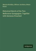 Historical Sketch of the Two Melbourne Synagogues. Together with Sermons Preached Historical Sketch of the Two Melbourne Synagogues. Together with Sermons Preached
