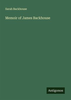 Memoir of James Backhouse - Backhouse, Sarah