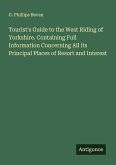 Tourist's Guide to the West Riding of Yorkshire. Containing Full Information Concerning All its Principal Places of Resort and Interest Tourist's Guide to the West Riding of Yorkshire. Containing Full Information Concerning All its Principal Places of Resort and Interest