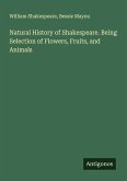 Natural History of Shakespeare. Being Selection of Flowers, Fruits, and Animals
