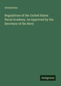 Regulations of the United States Naval Academy. As Approved by the Secretary of the Navy - Anonymous
