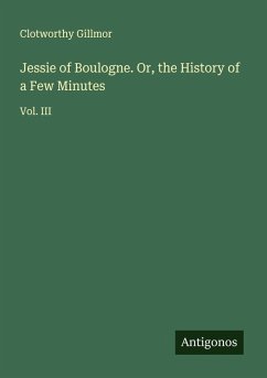 Jessie of Boulogne. Or, the History of a Few Minutes - Gillmor, Clotworthy