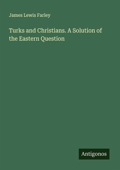 Turks and Christians. A Solution of the Eastern Question - Farley, James Lewis