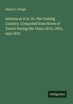 Cover Arizona as it is. Or, the Coming Country. Compoled from Notes of Travel During the Years 1874, 1875, and 1876