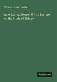 American Addresses. With a Lecture on the Study of Biology