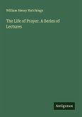 The Life of Prayer. A Series of Lectures The Life of Prayer. A Series of Lectures