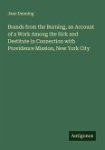 Brands from the Burning, an Account of a Work Among the Sick and Destitute in Connection with Providence Mission, New York City