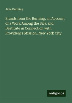 Cover Brands from the Burning, an Account of a Work Among the Sick and Destitute in Connection with Providence Mission, New York City