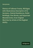 History of Calhoun County, Michigan with Illustrations Descriptive of its Secenery, Palatial Residences, Public Buildings, Fine Blocks, and Important Manufactories, from Original Sketches by Artists of the Hoghest Ability