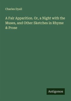 A Fair Apparition. Or, a Night with the Muses, and Other Sketches in Rhyme & Prose - Dyall, Charles