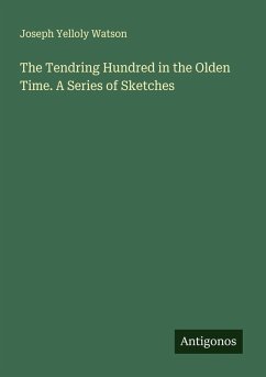 The Tendring Hundred in the Olden Time. A Series of Sketches - Watson, Joseph Yelloly