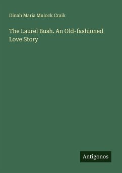 The Laurel Bush. An Old-fashioned Love Story - Craik, Dinah Maria Mulock