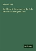 Old Bibles. Or An Account of the Early Versions of the English Bible