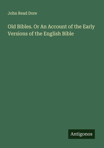 Old Bibles. Or An Account of the Early Versions of the English Bible Old Bibles. Or An Account of the Early Versions of the English Bible