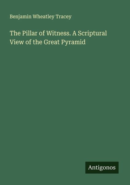 The Pillar of Witness. A Scriptural View of the Great Pyramid