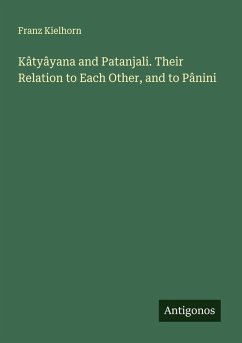 Kâtyâyana and Patanjali. Their Relation to Each Other, and to Pânini - Kielhorn, Franz
