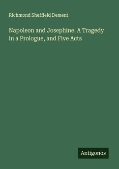 Napoleon and Josephine. A Tragedy in a Prologue, and Five Acts - Dement, Richmond Sheffield