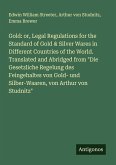 Gold: or, Legal Regulations for the Standard of Gold & Silver Wares in Different Countries of the World. Translated and Abridged from 