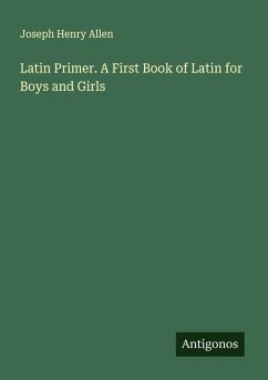 Latin Primer. A First Book of Latin for Boys and Girls - Allen, Joseph Henry