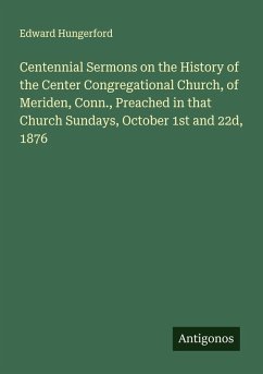 Cover Centennial Sermons on the History of the Center Congregational Church, of Meriden, Conn., Preached in that Church Sundays, October 1st and 22d, 1876