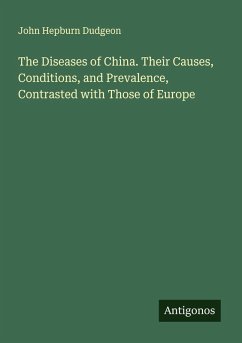 The Diseases of China. Their Causes, Conditions, and Prevalence, Contrasted with Those of Europe - Dudgeon, John Hepburn