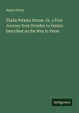 Thalia Petasta Iterum. Or, a Foot Journey from Dresden to Venice. Described on the Way in Verse