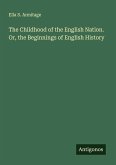 The Childhood of the English Nation. Or, the Beginnings of English History