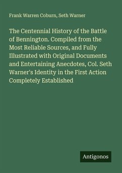 Cover The Centennial History of the Battle of Bennington. Compiled from the Most Reliable Sources, and Fully Illustrated with Original Documents and Entertaining Anecdotes, Col. Seth Warner's Identity in the First Action Completely Established