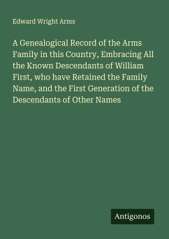 Cover A Genealogical Record of the Arms Family in this Country, Embracing All the Known Descendants of William First, who have Retained the Family Name, and the First Generation of the Descendants of Other Names