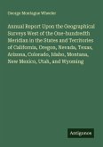 Annual Report Upon the Geographical Surveys West of the One-hundredth Meridian in the States and Territories of California, Oregon, Nevada, Texas, Arizona, Colorado, Idaho, Montana, New Mexico, Utah, and Wyoming
