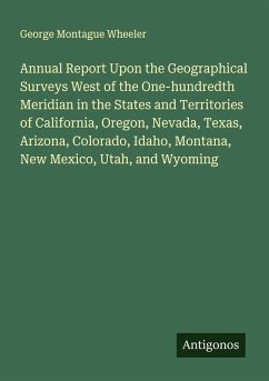 Cover Annual Report Upon the Geographical Surveys West of the One-hundredth Meridian in the States and Territories of California, Oregon, Nevada, Texas, Arizona, Colorado, Idaho, Montana, New Mexico, Utah, and Wyoming