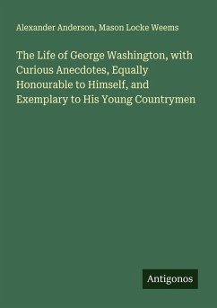 Cover The Life of George Washington, with Curious Anecdotes, Equally Honourable to Himself, and Exemplary to His Young Countrymen
