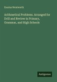 Arithmetical Problems. Arranged for Drill and Review in Primary, Grammar, and High Schools Arithmetical Problems. Arranged for Drill and Review in Primary, Grammar, and High Schools