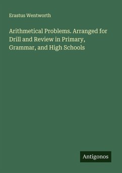 Arithmetical Problems. Arranged for Drill and Review in Primary, Grammar, and High Schools - Wentworth, Erastus
