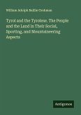 Tyrol and the Tyrolese. The People and the Land in Their Social, Sporting, and Mountaineering Aspects
