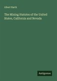 The Mining Statutes of the United States, California and Nevada